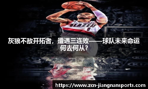 灰狼不敌开拓者，遭遇三连败——球队未来命运何去何从？