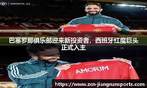 巴塞罗那俱乐部迎来新投资者，西班牙红魔巨头正式入主
