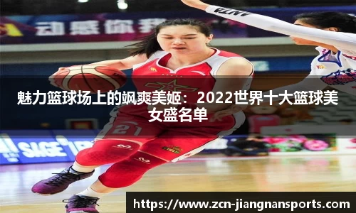 魅力篮球场上的飒爽美姬：2022世界十大篮球美女盛名单