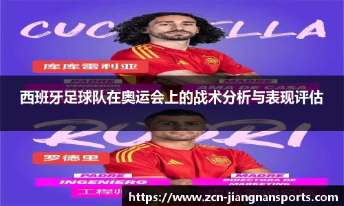 西班牙足球队在奥运会上的战术分析与表现评估 西班牙足球队在奥运会上的战术分析与表现评估